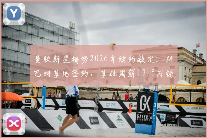 曼联新星梅努2026年续约敲定:科巴姆基地签约,基础周薪13.5万镑详解,队内薪资排名如何?