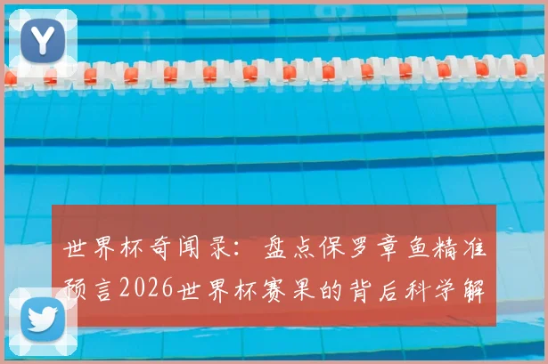世界杯奇闻录：盘点保罗章鱼精准预言2026世界杯赛果的背后科学解释与未解谜团
