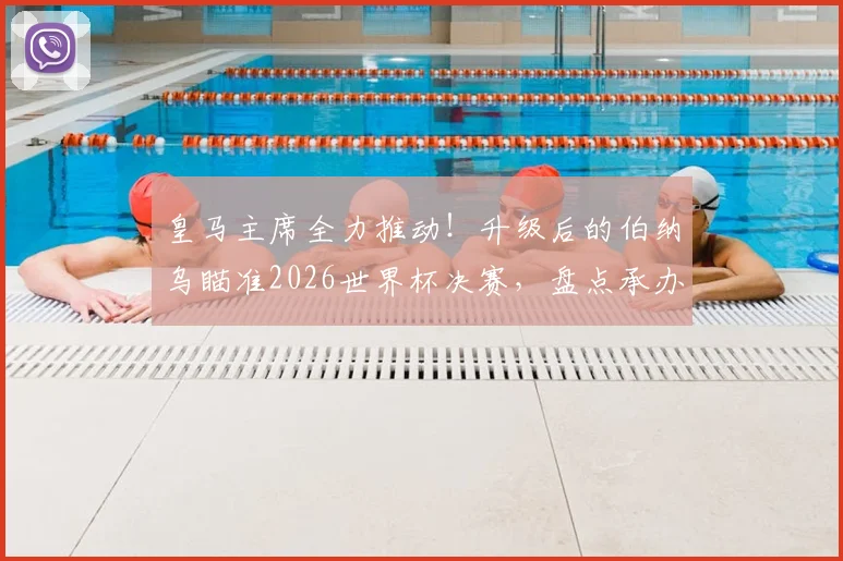 皇马主席全力推动!升级后的伯纳乌瞄准2026世界杯决赛,盘点承办顶级大赛的必备条件与挑战